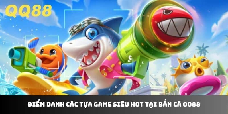 Điểm danh các tựa game siêu hot tại bắn cá QQ88