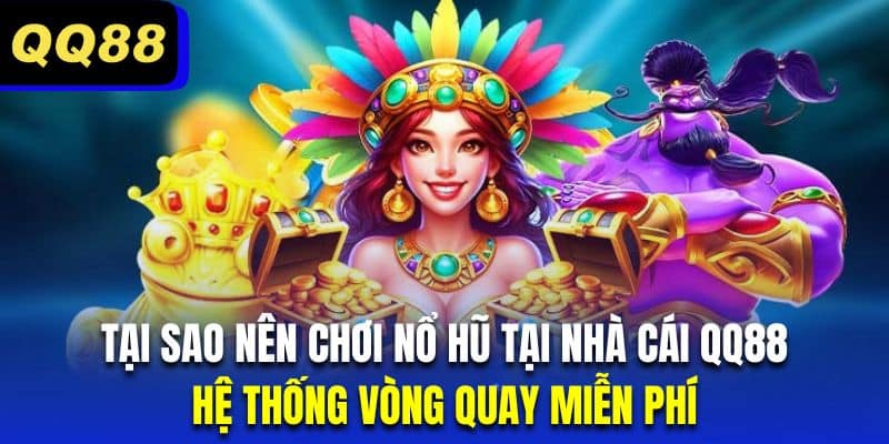 Sân chơi quay hũ có hệ thống vòng quay miễn phí thú vị