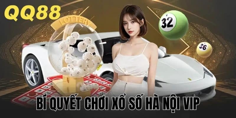 Bí quyết tham gia chơi xổ số Hà Nội VIP hiệu quả